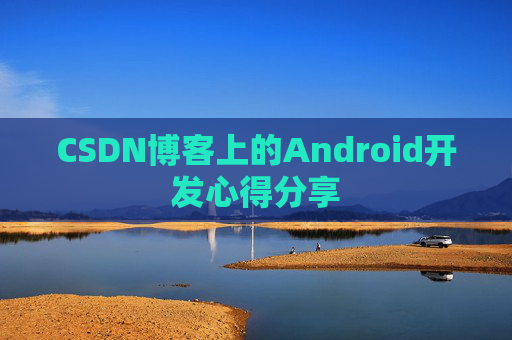 CSDN博客上的Android开发心得分享